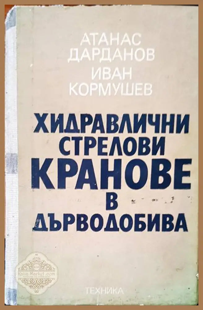 Хидравлични стрелови кранове в дърводобива - Атанас Дарданов Иван Кормушев - Книги