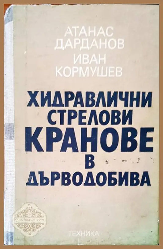 Хидравлични стрелови кранове в дърводобива - Атанас Дарданов Иван Кормушев - Книги