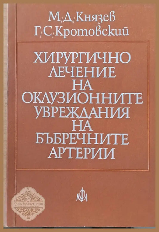 Хирургично лечение на оклузионните увреждания на бъбречните артерии - М. Д. Князев Г. С. Кротовский - Книги