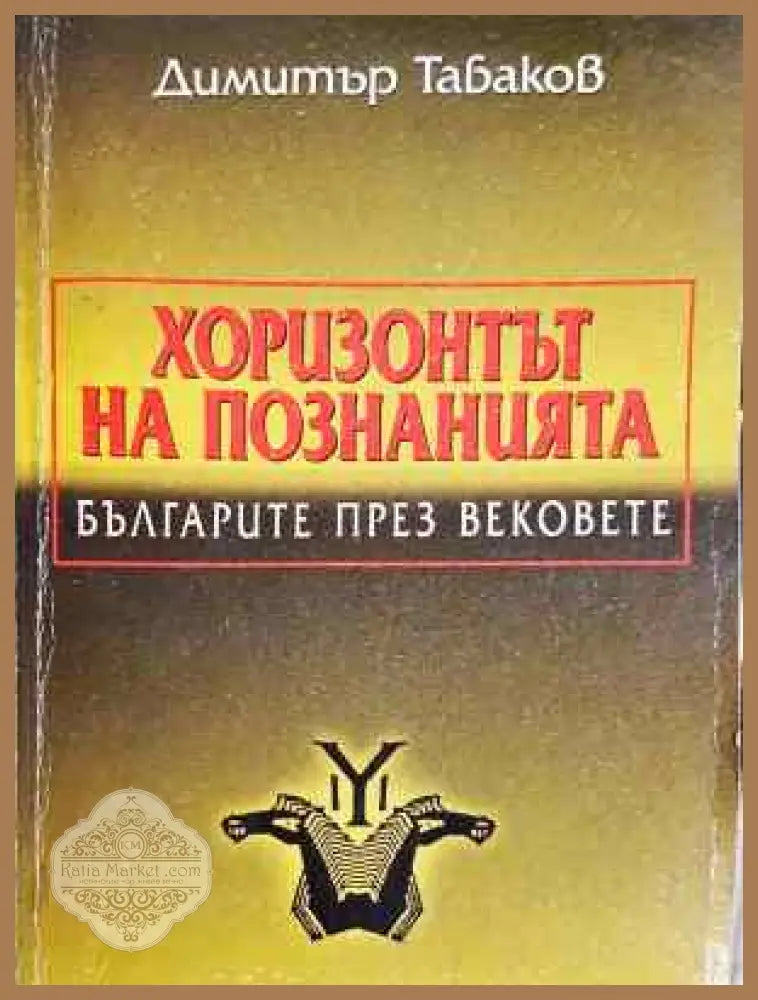 Хоризонтът на познанията: Българите през вековете - Димитър Табаков - Захабен общ вид - Книги