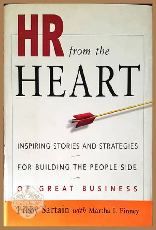 HR from the Heart: Inspiring Stories and Strategies for Building the People Side of Great Business - Libby Sartain