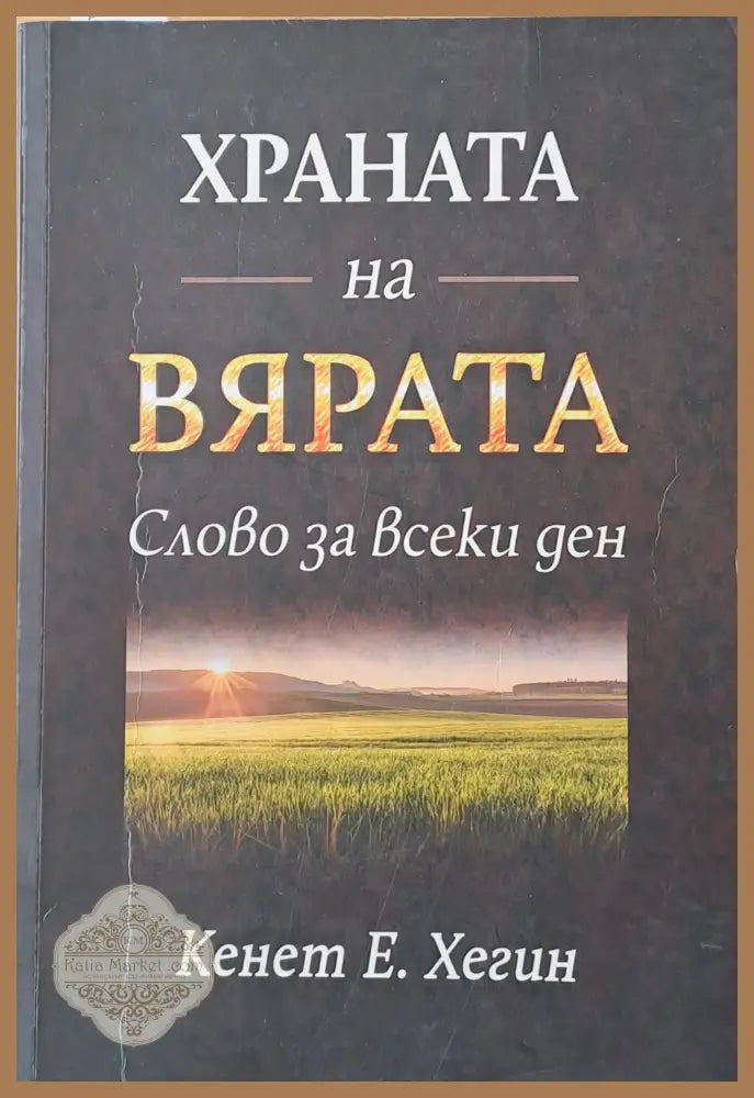 Храната на вярата. Слово за всеки ден - Кенет Е. Хегин - Книги