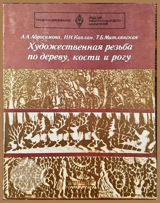 Художественная резьба по дереву кости и рогу - Александра А. Абросимова Нина И. Каплан Т. Б. Митлянская - Книги
