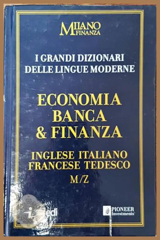 I Grandi Dizionari delle Lingue Moderne. Volume 17. Economia Banca & Finanza. Ingleze / Italiano Francese Tedesco M/Z