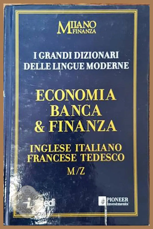 I Grandi Dizionari delle Lingue Moderne. Volume 17. Economia Banca & Finanza. Ingleze / Italiano Francese Tedesco M/Z