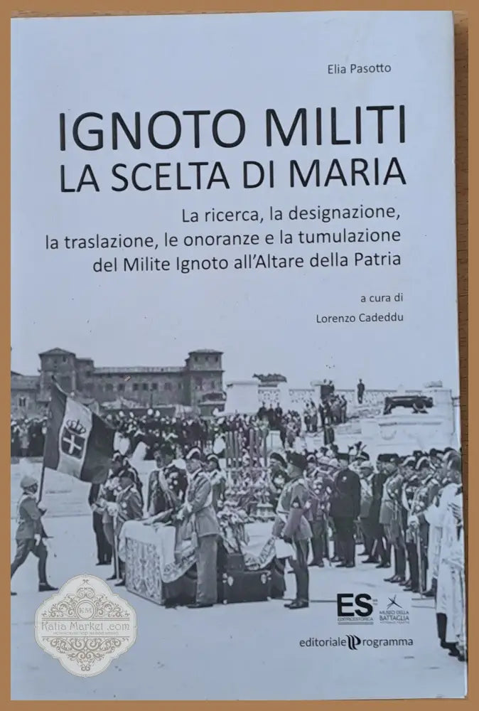 Ignoto Militi La Scelta Di Maria. La ricerca la disignazione la traslazione le onoranze e la tumulazione del Milite