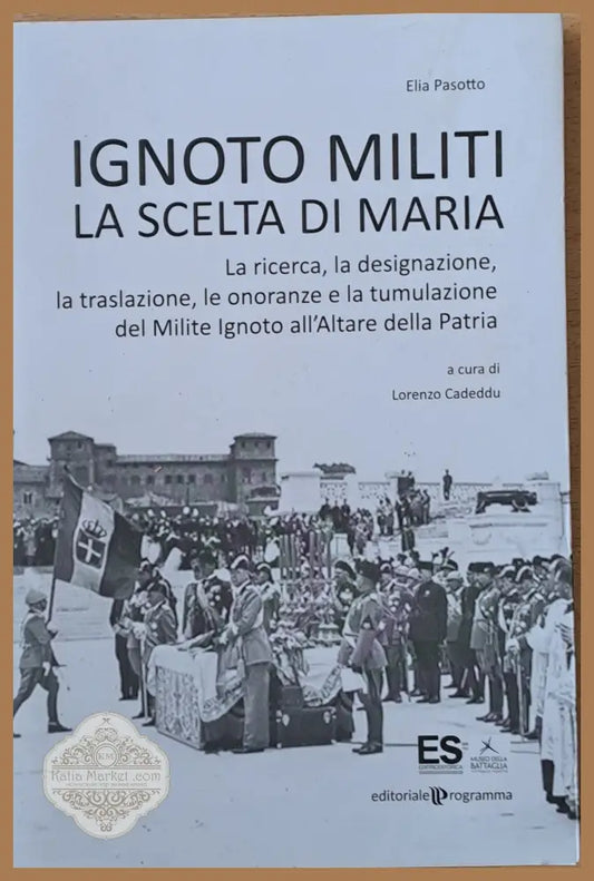 Ignoto Militi La Scelta Di Maria. La ricerca la disignazione la traslazione le onoranze e la tumulazione del Milite