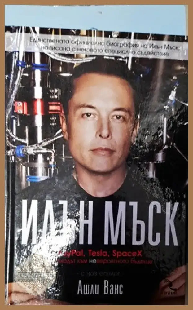 Илън Мъск: PayPal Tesla SpaceX и походът към невероятното бъдеще (1281) - Книга