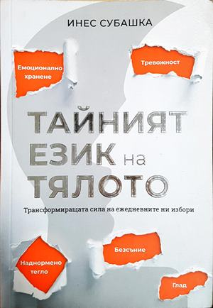 Тайният език на тялото. Трансформиращата сила на ежедневните ни избори - Инес Субашка