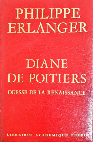 Diane de Poitiers: Déesse de la Renaissance - Philippe Erlanger