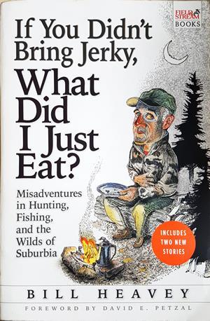 If You Didn't Bring Jerky, What Did I Just Eat? - Bill Heavey