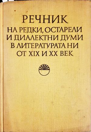 Речник на редки, остарели и диалектни думи в литературата ни от XIX и XX век - Стефан Илчев, Анна Иванова, Ангелина Димова, Мария Павлова