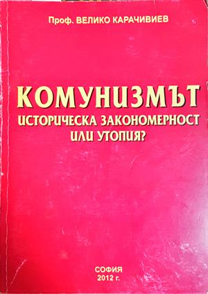Комунизмът. Историческа закономерност или утопия? - Велико Карачивиев