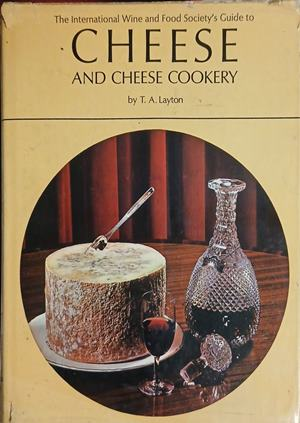 The International Wine and Food Society's Guide to Cheese and Cheese Cookery – T. A. Layton, 1973