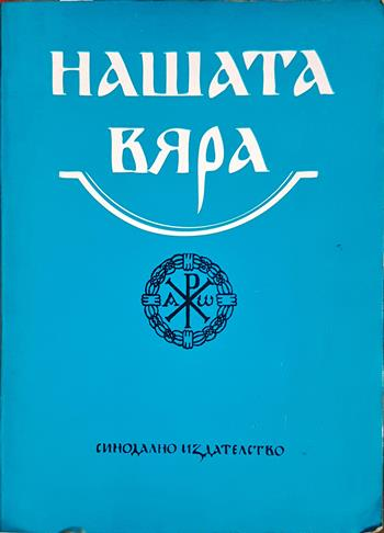 Нашата вяра. Свещена история на Стария и Новия Завет. Православен катехизис и православно богослужение - Колектив
