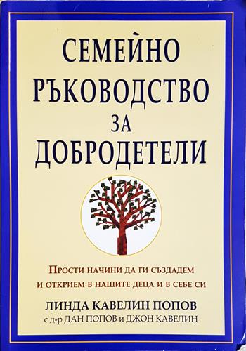 Семейно ръководство за добродетели. Прости начини да ги създадем и открием в нашите деца и в себе си - Линда Кавелин Попов, Дан Попов, Джон Кавелин