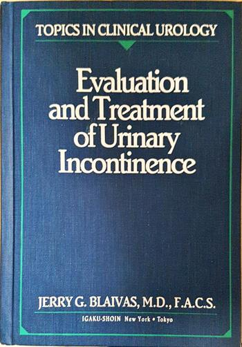 Evaluation and Treatment of Urinary Incontinence - Jerry G. Blaivas, M.D., F.A.C.S.
