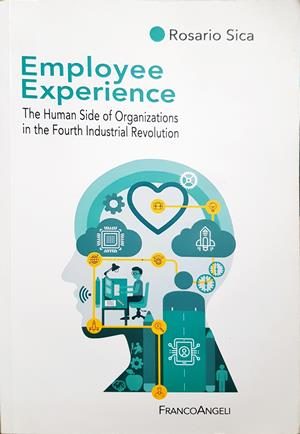 Employee Experience: The Human Side of Organizations in the Fourth Industrial Revolution - Rosario Sica
