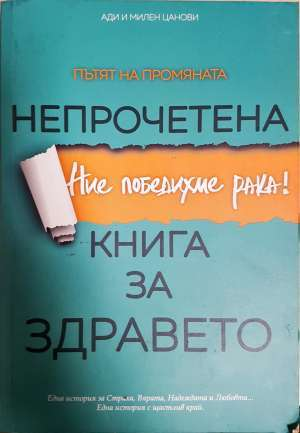 Непрочетена книга за здравето. Ние победихме рака! - Ади и Милен Цанови