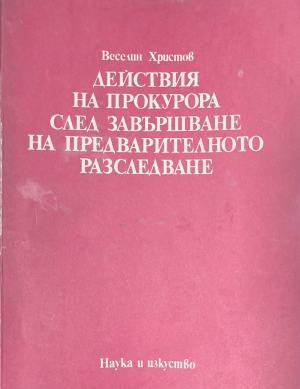 Действия на прокурора след завършване на предварителното разследване - Веселин Христов