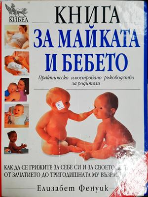 Книга за майката и бебето. Практическо илюстровано ръководство за родители - Елизабет Фенуик