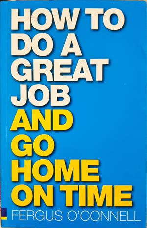 How to Do a Great Job and Go Home on Time - Fergus O'Connell