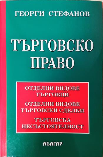 Търговско право - Отделни видове търговци. Отделни видове търговски сделки. Търговска несъстоятелност - Георги Стефанов