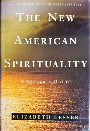 The New American Spirituality: A Seeker's Guide - Elizabeth Lesser