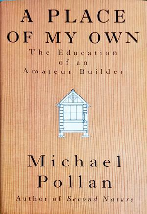 A Place of My Own: The Education of an Amateur Builder - Michael Pollan