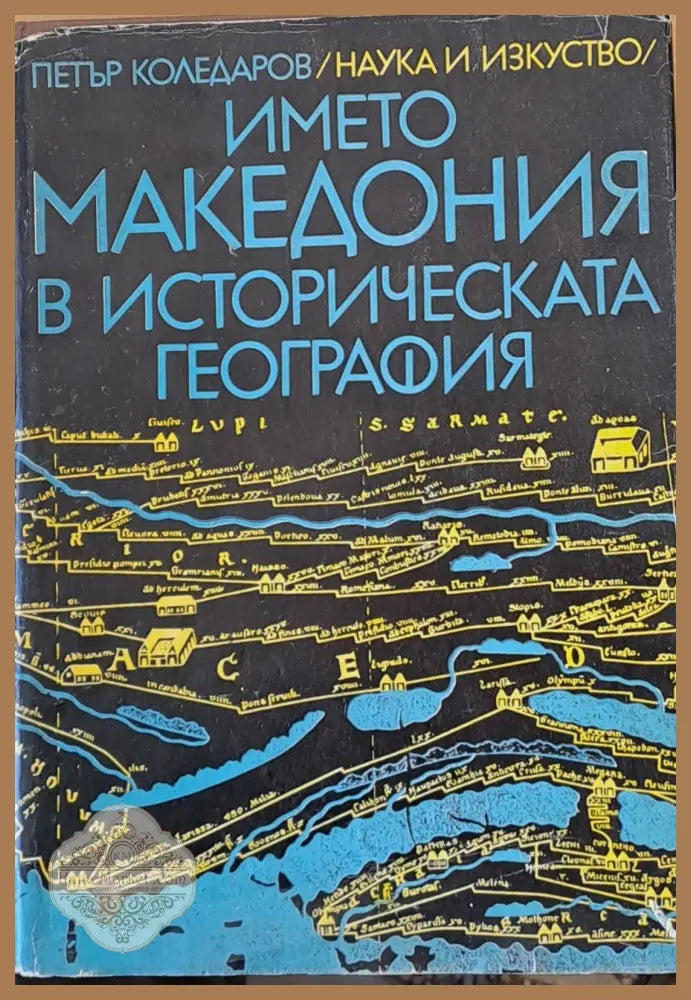 Името Македония в историческата география - Петър Коледаров - Книги