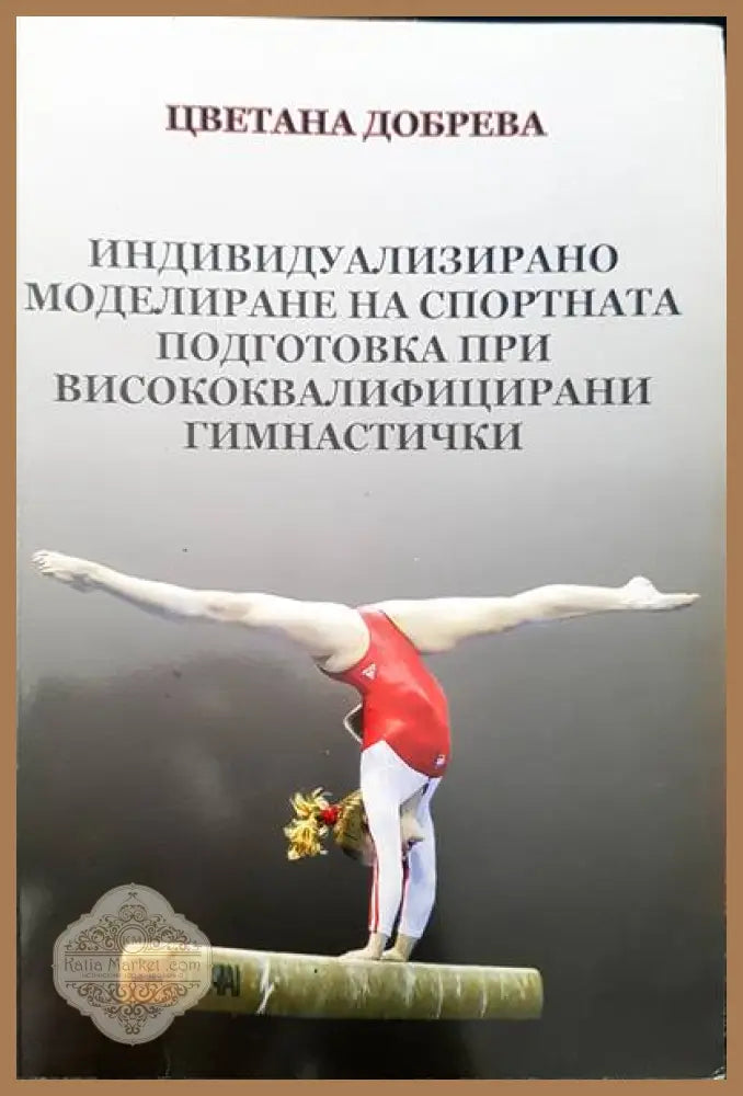 Индивидуализирано моделиране на спортната подготовка при висококвалифицирани гимнастички - Цветана Добрева - Книги
