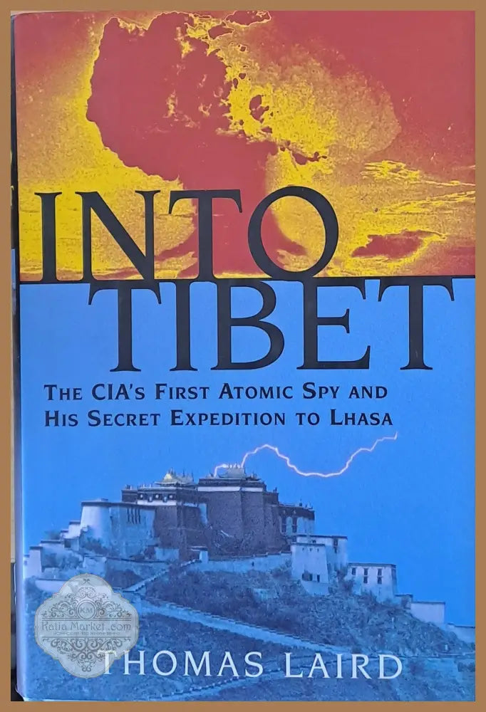 INTO TIBET - The CIA’s First Atomic Spy and His Secret Expedition to Lhasa - Thomas Laird - Книги