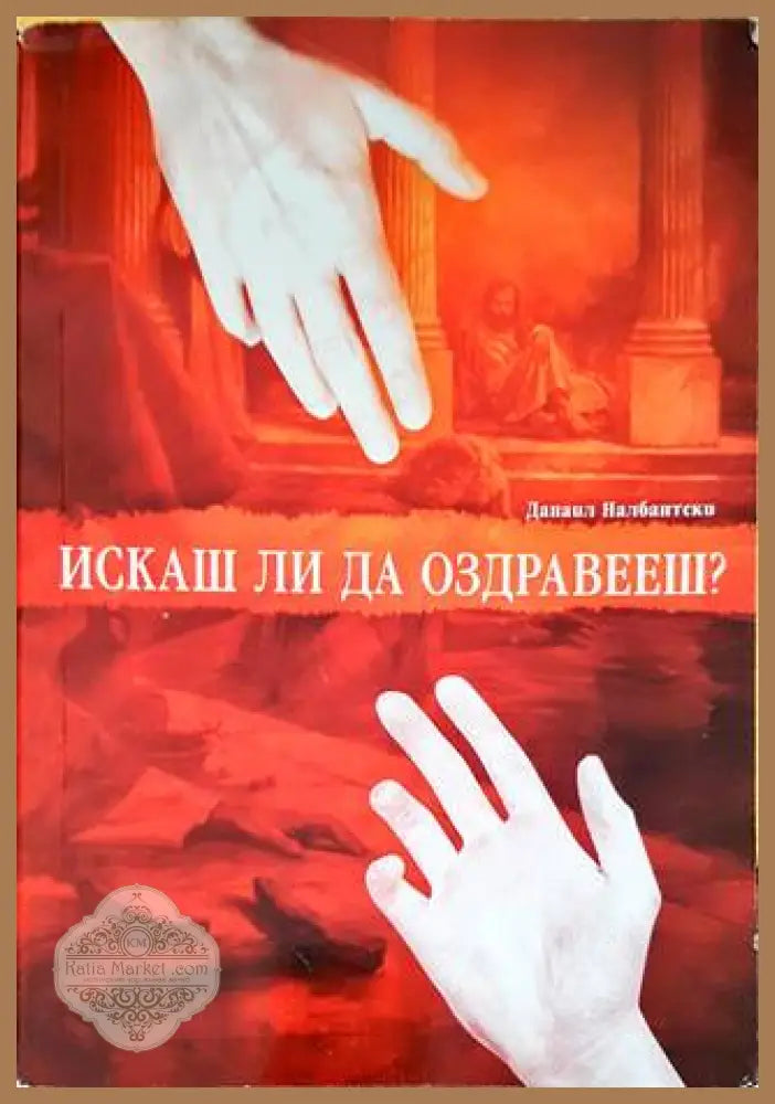 Искаш ли да оздравееш - Данаил Налбантски - Книги