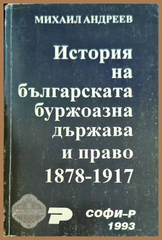 История на българската буржоазна държава и право 1878-1917 - Михаил Андреев - Книги