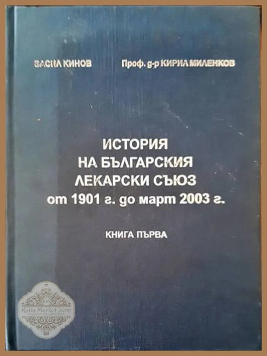 История на българския лекарски съюз от 1901 г. од март 2003 г. - Васил Кинов Проф. д-р Кирил Миленков - Книги