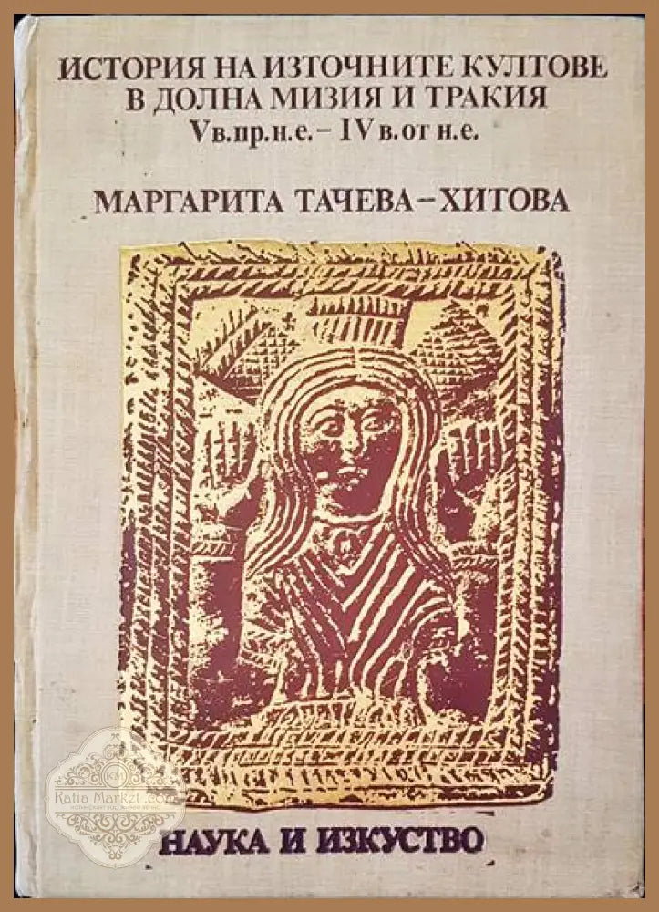 История на източните култове в Долна Мизия и Тракия V в. пр.н.е.-IV в. от н.е. - Маргарита Тачева-Хитова - Книги