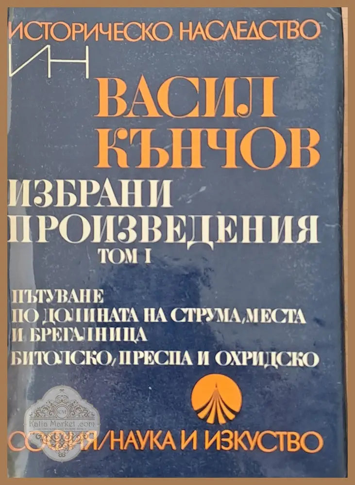 Историческо наследство. Избрани произведения том І - Васил Кънчов - Книги