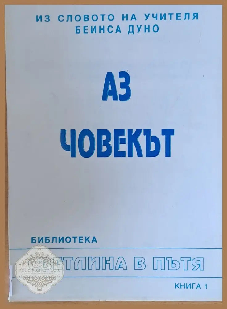 Из словото на учителя Беинса Дуно (Петър Дънов). Аз човекът книга 1 - Съставили: Т. Балдевска А. Кермедчиев - Книги