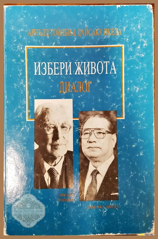 Избери живота - Диалог - Арнълд Тойнби Дайсаку Икеда - Книги