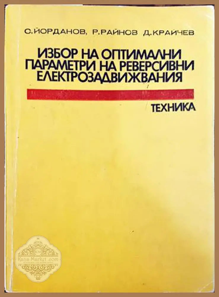 Избор на оптимални параметри на реверсивни електрозадвижвания - С. Йорданов Р. Райнов Д. Крайчев - Книги
