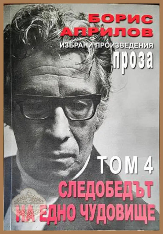 Избрани произведения. Том 4: Следобедът на едно чудовище - Борис Априлов - Книги