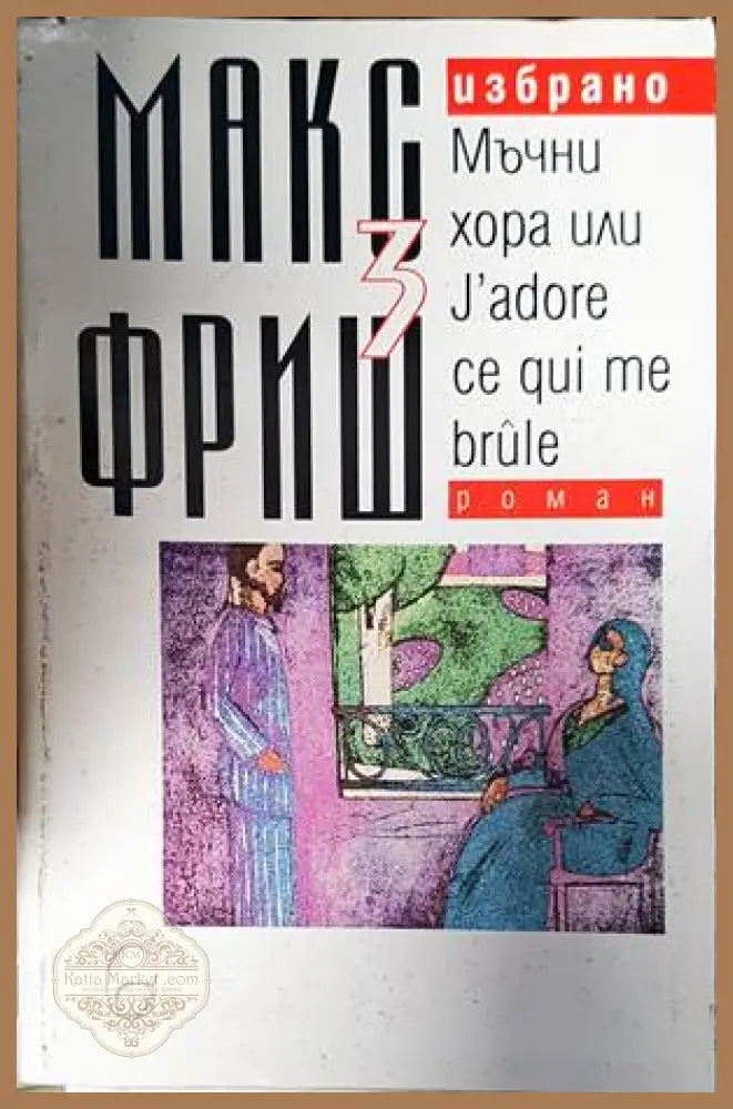 Избрано. Том 3: Мъчни хора или J’adore ce qui me brule - Макс Фриш - Книги