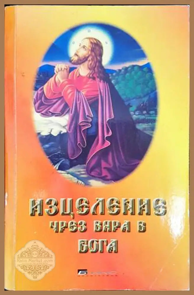 Изцеление чрез вяра в Бога - Петър Велев - Книги