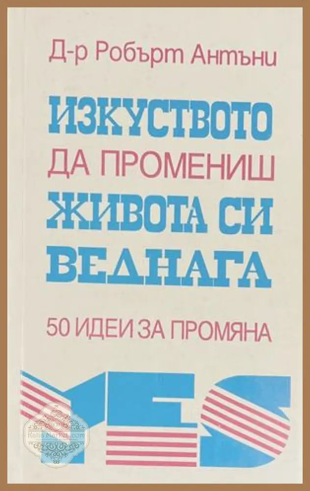 Изкуството да промениш живота си веднага - Робърт Антъни