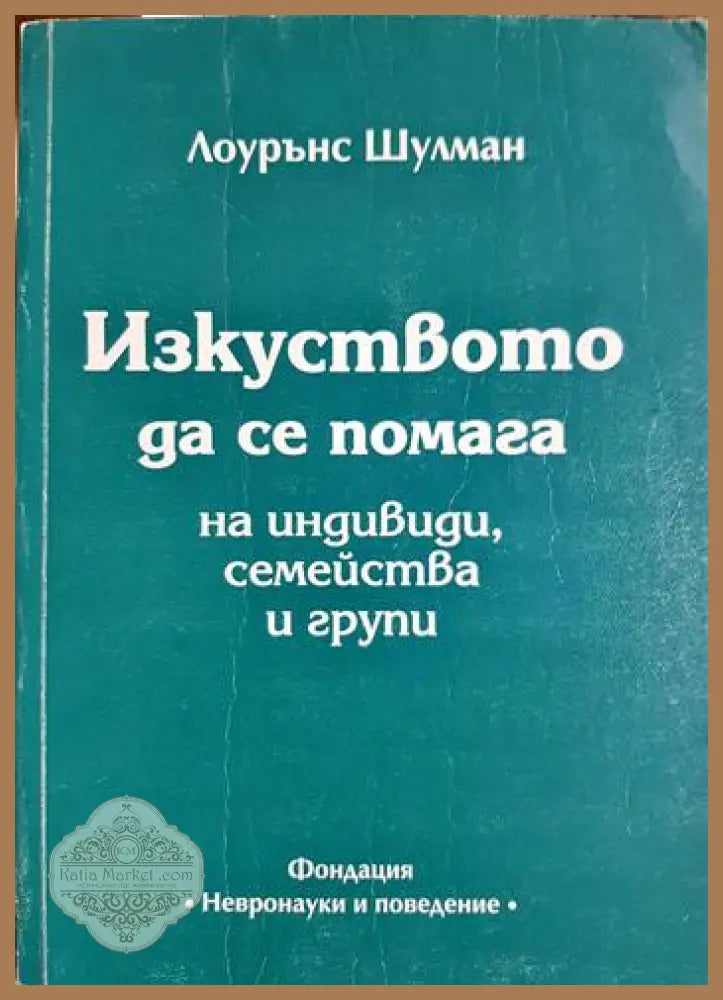 Изкуството да се помага на индивиди семейства и групи - Лоурънс Шулман - Книга