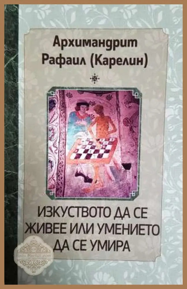 Изкуството да се живее или умението да се умира - Архимандрит Рафаил Карелин - Книга
