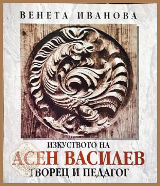 Изкуството на Асен Василев - Венета Иванова - Книги