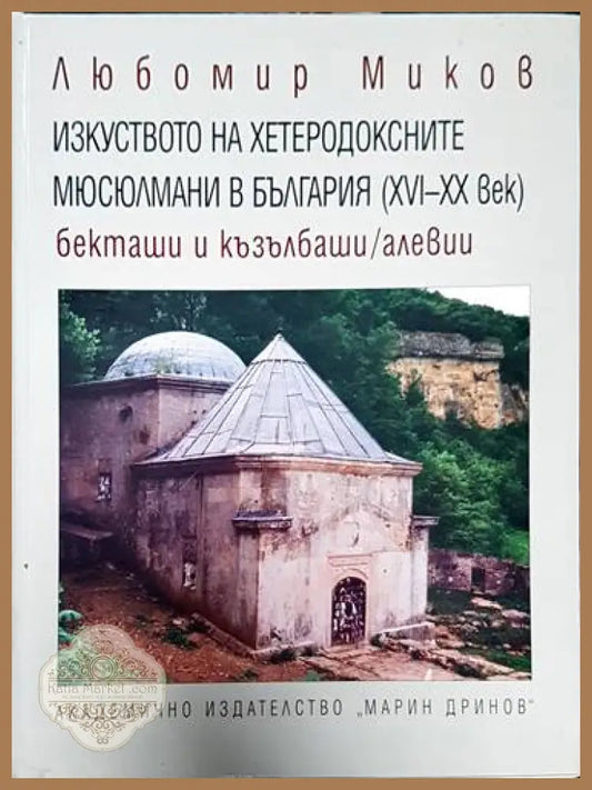 Изкуството на хетеродоксните мюсюлмани в България (XVI-XX век) - Любомир Миков - Книги