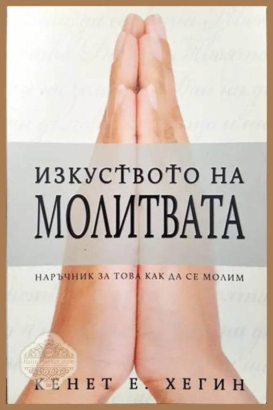 Изкуството на молитвата - Кенет Хегин - Книги