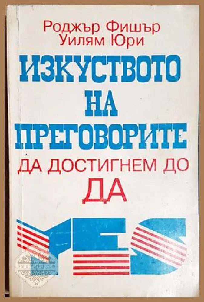 Изкуството на преговорите да достигнем до ДА - Роджър Фишър, Уилям Юри